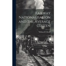 (영문도서) Railway Nationalisation and The Average Citizen Hardcover, Legare Street Press, English, 9781019620779