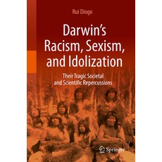 (영문도서) Darwin's Racism Sexism and Idolization: Their Tragic Societal and Scientific Repercussions Hardcover, Springer, English, 9783031490545