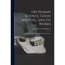 (영문도서) On Human Science Good and Evil and Its Works [microform]: and on Divine Revelation and Its ... Paperback, Legare Street Press, English, 9781015234499