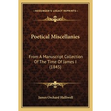 (영문도서) Poetical Miscellanies: From A Manuscript Collection Of The Time Of James I (1845) Paperback, Kessinger Publishing, English, 9781164824916