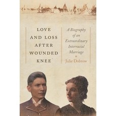 (영문도서)Love and Loss After Wounded Knee: A Biography of an Extraordinary Interracial Ma... Hardcover, New York University Press, English, 9781479837892