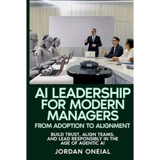 (영문도서)AI Leadership for Modern Managers: Build Trust Align Teams and Lead Responsibl... Paperback, Independently Published, English, 9798259047396