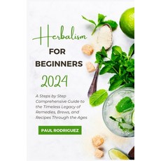 (영문도서) Herbalism for Beginners 2024: A Steps by Step Comprehensive Guide to the Timeless Legacy of R... Paperback, Independently Published, English, 9798870296623