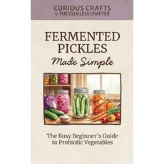 (영문도서)Fermented Pickles Made Simple: The Busy Beginner's Guide to Probiotic Vegetables... Paperback, Independently Published, English, 9798242468825