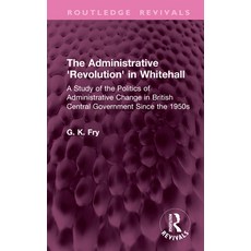 (영문도서)The Administrative 'Revolution' in Whitehall: A Study of the Politics of Adminis... Hardcover, Routledge, English, 9781041305330