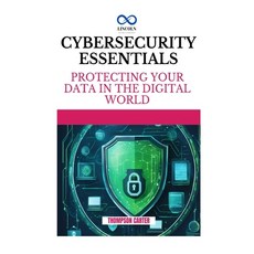 (영문도서) Cybersecurity Essentials: Protecting Your Data in the Digital World Paperback, Independently Published, English, 9798300089252