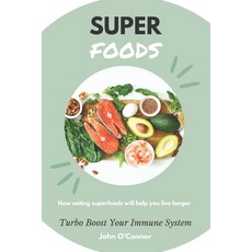 (영문도서) Superfoods: How Eating Superfoods Will Help You Live Longer: Turbo Boost Your Immune System Paperback, Independently Published, English, 9798398457513
