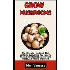 (영문도서) Grow Mushrooms: Beginners Guide To A Detailed Instructions On How To Grow Mushrooms Paperback, Independently Published, English, 9798354883080