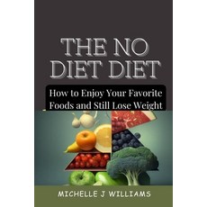 (영문도서) The No Diet Diet: How to Enjoy Your Favorite Foods and Still Lose Weight Paperback, Independently Published, English, 9798324362379