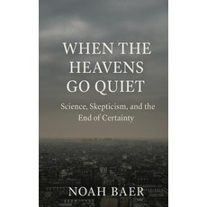 (영문도서)When The Heavens Go Quiet: Science Skepticism and the End of Certainty Paperback, Late Sky Press, English, 9798999232809
