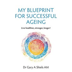 (영문도서)My Blueprint For Successful Ageing: Live Healthier Stronger Longer! Paperback, Gary Shiels, English, 9781764416405