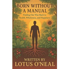 (英文圖書)Born Without A Manual: Finding Our Way Back to Health Wholeness and Happiness 平裝版, Independently Published, English