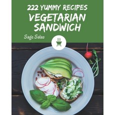 222 Yummy Vegetarian Sandwich Recipes: A Yummy Vegetarian Sandwich Cookbook that Novice can Cook Paperback, Independently Published