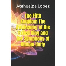 (英文圖書)The Fifth Kingdom The Awakening of the Exiled King and the Symphony of Human Unity 平裝版, Independently Published, 英文