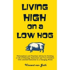 Living High on a Low Hog: Philosophical and Practical Advice for Building a Life of Meaning Enjoyme... Paperback, Independently Published