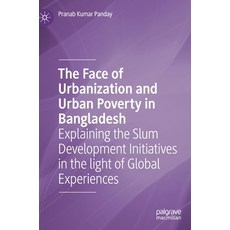 The Face of Urbanization and Urban Poverty in Bangladesh: Explaining the Slum Development Initiative... Hardcover, Palgrave MacMillan