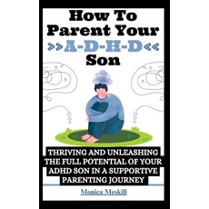 (영문도서) How To Parent Your ADHD Son: Thriving and Unleashing the Full Potential of your ADHD Son in a... Paperback, Independently Published, English, 9798874064952