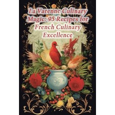 (영문도서) La Varenne Culinary Magic: 95 Recipes for French Culinary Excellence Paperback, Independently Published, English, 9798857603635
