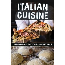 (영문도서) Italian Cuisine: Bring Italy To Your Lunch Table: Italian Cooking For Beginner Paperback, Independently Published, English, 9798462354090