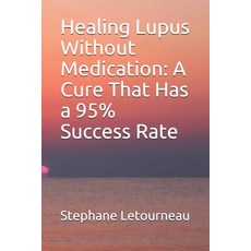 Healing Lupus Without Medication: A Cure That Has a 95% Success Rate Paperback, Independently Published