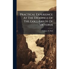 (영문도서)Practical Experience At The Diggings Of The Gold Fields Of Victoria Hardcover, Hutson Street Press, English, 9781024692082