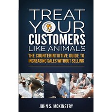 (영문도서) Treat Your Customers Like Animals: The Counterintuitive Guide to Increasing Sales Without Sel... Paperback, Global Publishing Group, English, 9781925288858