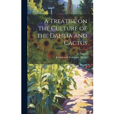 (영문도서) A Treatise on the Culture of the Dahlia and Cactus Hardcover, Legare Street Press, English, 9781021095046