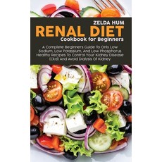 Renal Diet Cookbook For Beginners: A Complete Beginners Guide To Only Low Sodium Low Potassium And... Hardcover, Zelda Hum, English, 9781801800075