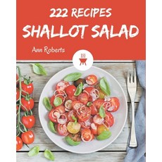222 Shallot Salad Recipes: The Shallot Salad Cookbook for All Things Sweet and Wonderful! Paperback, Independently Published, English, 9798574200339