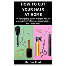 How to Cut Your Hair at Home: The Ultimate Guide on How to Cut your Own Hair at Home Including Tips ... Paperback, Independently Published