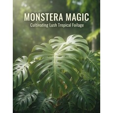 (영문도서)Monstera Magic: Cultivating Lush Tropical Foliage Paperback, Independently Published, English, 9798279163953