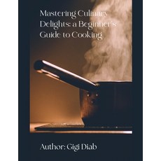 (영문도서) Mastering Culinary Delights: A Beginner's Guide to Cooking Paperback, Gigi Diab, English, 9798227494047