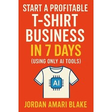 (영문도서)Start a Profitable T-Shirt Business in 7 Days (Using Only AI Tools) Paperback, Independently Published, English, 9798317283544 Independently Published, English, 9798317283544