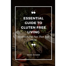 (영문도서) Essential Guide to Gluten Free Living: Healthier And Fast Than You Think Paperback, Independently Published, English, 9798475857847