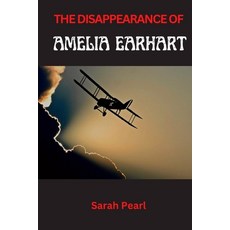 (영문도서) The Disappearance of Amelia Earhart: Navigating the Unknown Pursuing the Unseen Paperback, Independently Published, English, 9798877967502