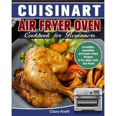 Cuisinart Air Fryer Oven Cookbook for Beginners: Incredible Irresistible and Super Crispy Recipes t... Paperback, Claire Krefft