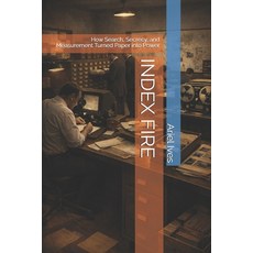 (영문도서)Index Fire: How Search Secrecy and Measurement Turned Paper into Power Paperback, Independently Published, English, 9798241340573