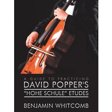 (영문도서) A Guide to Practicing David Popper'S 'Hohe Schule' Etudes Paperback, Authorhouse, English, 9781546251026