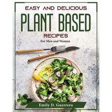 (영문도서) Easy and Delicious Plant Based Recipes: For Men and Women Paperback, Emily D. Guerrero, English, 9781804376270
