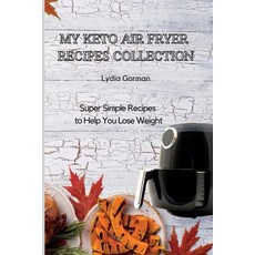 My Keto Air Fryer Recipes Collection: Super Simple Recipes to Help You Lose Weight Paperback, Lydia Gorman, English, 9781802770292