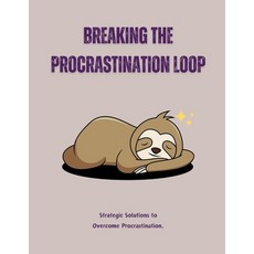 (영문도서) Breaking the Procrastination Loop: Strategic Solutions to Overcome Procrastination Paperback, Independently Published, English, 9798302946041