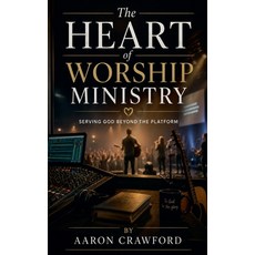 (영문도서)The Heart of Worship Ministry: Serving God Beyond the Platform Paperback, Aaron Crawford, English, 9798235838277