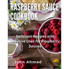 (영문도서) Raspberry Sauce Cookbook: Delicious Recipes and Creative Uses for Raspberry Sauces Paperback, Independently Published, English, 9798860655294