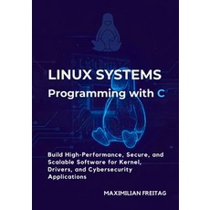 (영문도서)Linux Systems Programming with C: Build High-Performance Secure and Scalable S... Paperback, Independently Published, English, 9798271952258