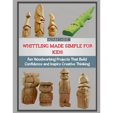 (영문도서)Whittling Made Simple for Kids: Fun Woodworking Projects That Build Confidence a... Paperback, Independently Published, English, 9798277326374