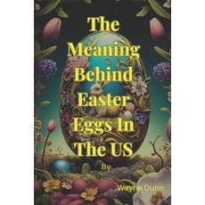 (영문도서) The Meaning Behind Easter Egg In The US: From Ancient times to today Paperback, Independently Published, English, 9798389641846