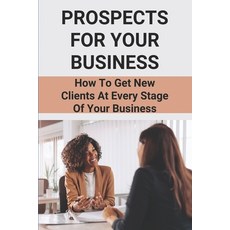 (영문도서) Prospects For Your Business: How To Get New Clients At Every Stage Of Your Business: Guide To... Paperback, Independently Published, English, 9798504246826