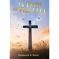 (영문도서)24 Days At His Feet: Building Your Prayer Altar Paperback, Palmetto Publishing, English, 9798318805882