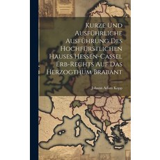 (영문도서) Kurze Und Ausführliche Ausführung Des Hochfürstlichen Hauses Hessen-cassel Erb-rechts Auf Das... Hardcover, Legare Street Press, English, 9781020568671
