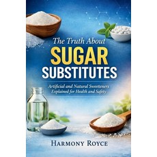 (영문도서)The Truth About Sugar Substitutes: Artificial and Natural Sweeteners Explained f... Paperback, Independently Published, English, 9798242608979 Independently Published, English, 9798242608979
